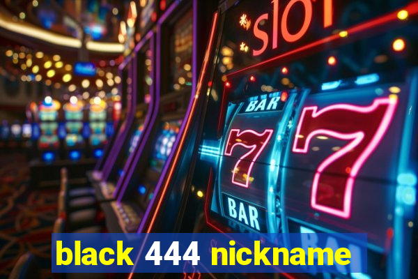 black 444 nickname